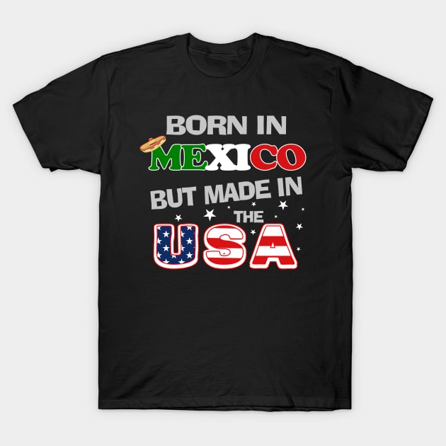 Born in Mexico but Made In the USA Mexican American T-Shirt by DesignFunk